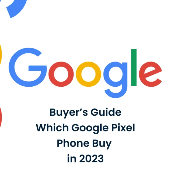 Buyer’s Guide: Which Google Pixel Phone Buy in 2023